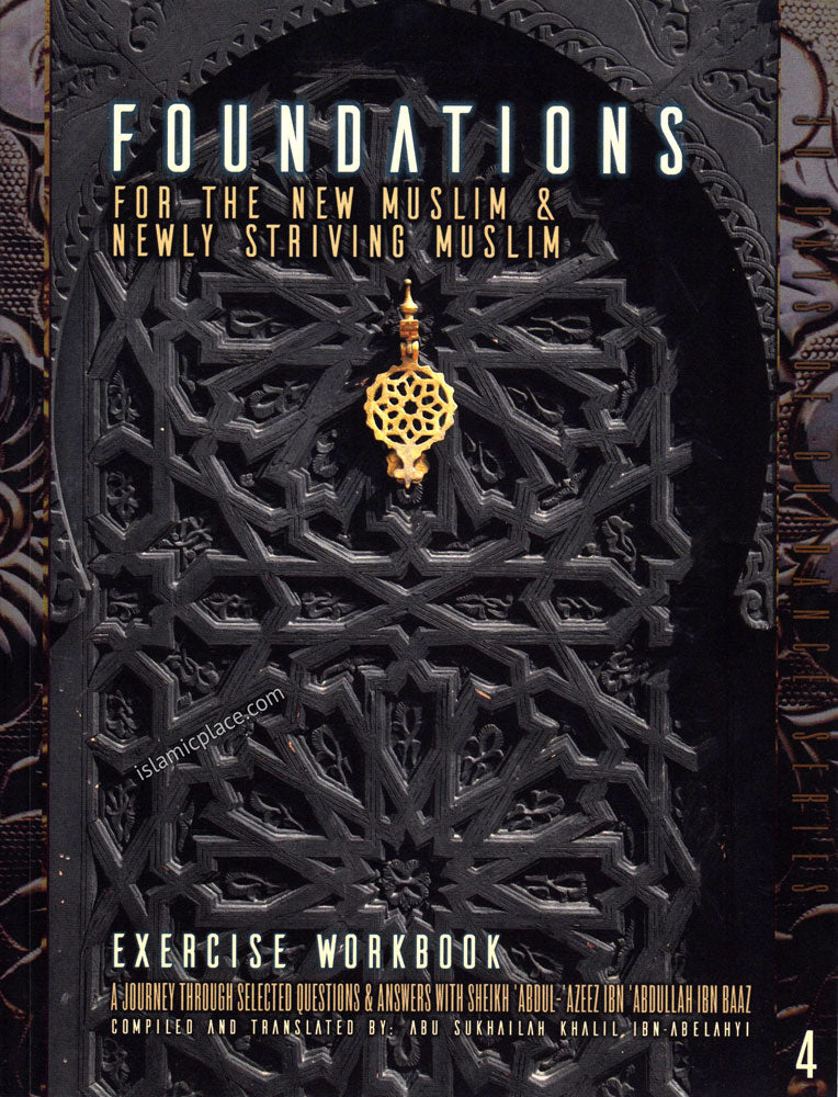 Foundations for the New Muslim & Newly Stiving Muslim - Exercise Workbook - A journey through selected questions & answers with Sheikh 'Abdul-'Azeez Ibn 'Abdullah ibn Baaz