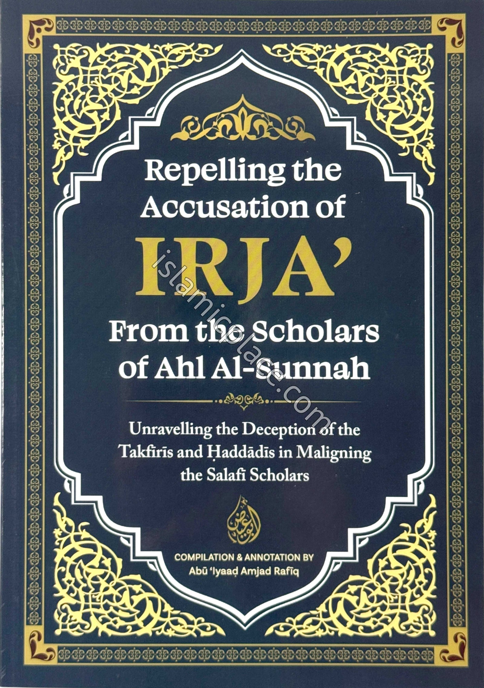 Repelling the Accusations of Irja' From the Scholars of Ahl Al-Sunnah - Unravelling the Deception of the Takfiris and Haddadis in Maligning the Salafi Scholars