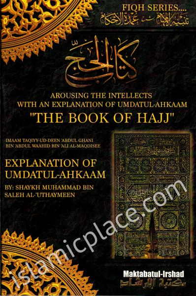 Arousing the Intellects with an Explanation of Umdatul-Ahkaam: The Book of Hajj; Explanation of Umdatul-Ahkaam
