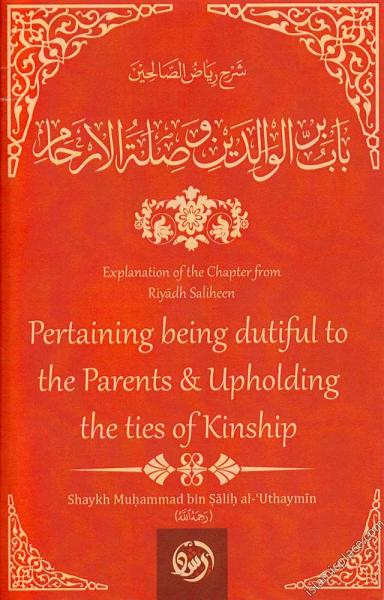 Explanation of the Chapter from Riyadh Saliheen - Pertaining being dutiful to the Parents & Upholding the ties of Kinship