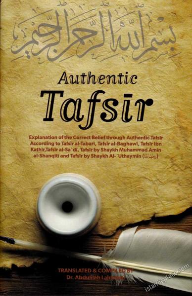 Authentic Tafsir - Explanation of the Correct Belief through Authentic Tafsir According to Tafsir al-Tabari, Tafsir al-Baghawi, Tafsir Ibn Kathir, Tafsir al-Sa'di, Tafsir by Shaykh Muhammad Amin al-Shanqiti and Tafsir by Shaykh Al-'Uthaymin