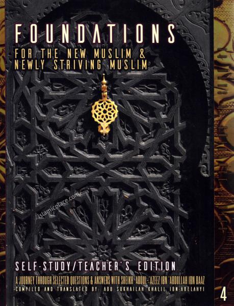Foundations for the New Muslim & Newly Stiving Muslim - Self-Study/Teacher's Edition - A journey through selected questions & answers with Sheikh 'Abdul-'Azeez Ibn 'Abdullah ibn Baaz