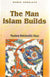 The Man Islam Builds