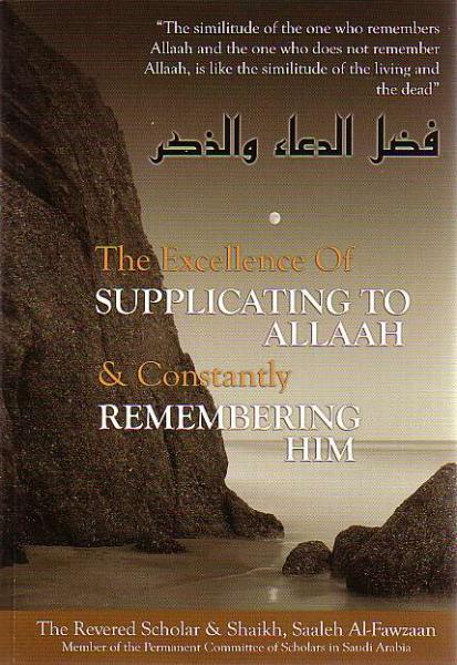 The Excellence of Supplicating to Allaah & Constantly Remembering Him
