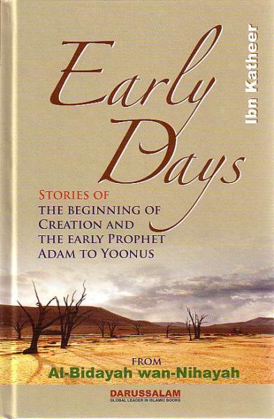 Early Days: Stories of Beginning of Creation and Early Prophet Adam to Yoonus - From Al-Bidayah wan-Nihayah