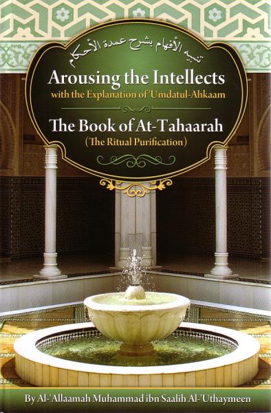 Arousing the Intellects with the Explanation of Umdatul- Ahkaam - The Book of At-Tahaarah (The Ritual of Purification)