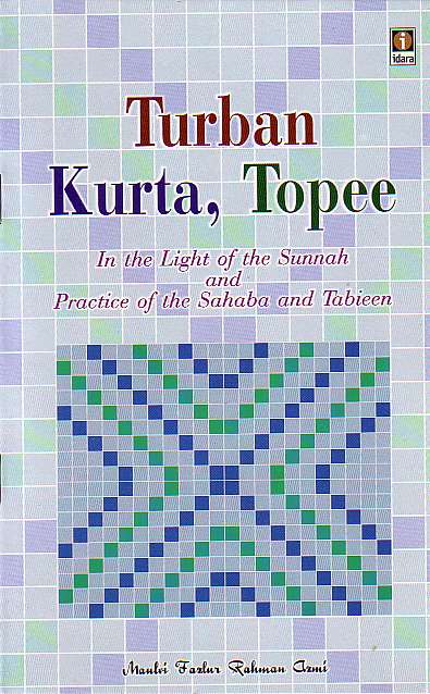 Turban, Kurta, Topee: In the Light of the Sunnah and Practice of the Sahaba and Tabieen