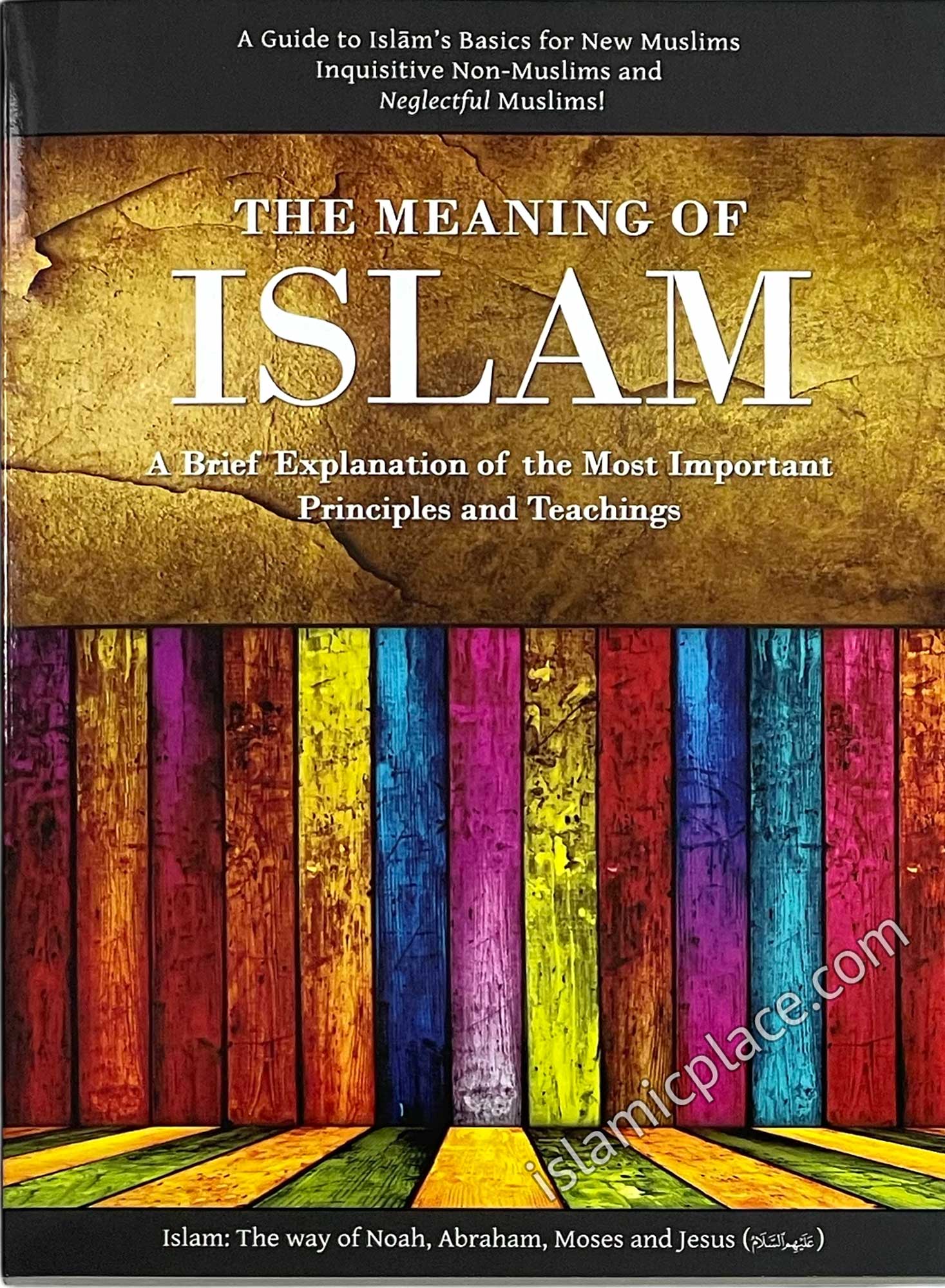 The Meaning of Islam - A Brief Explanation of the Most Important Principles and Teachings