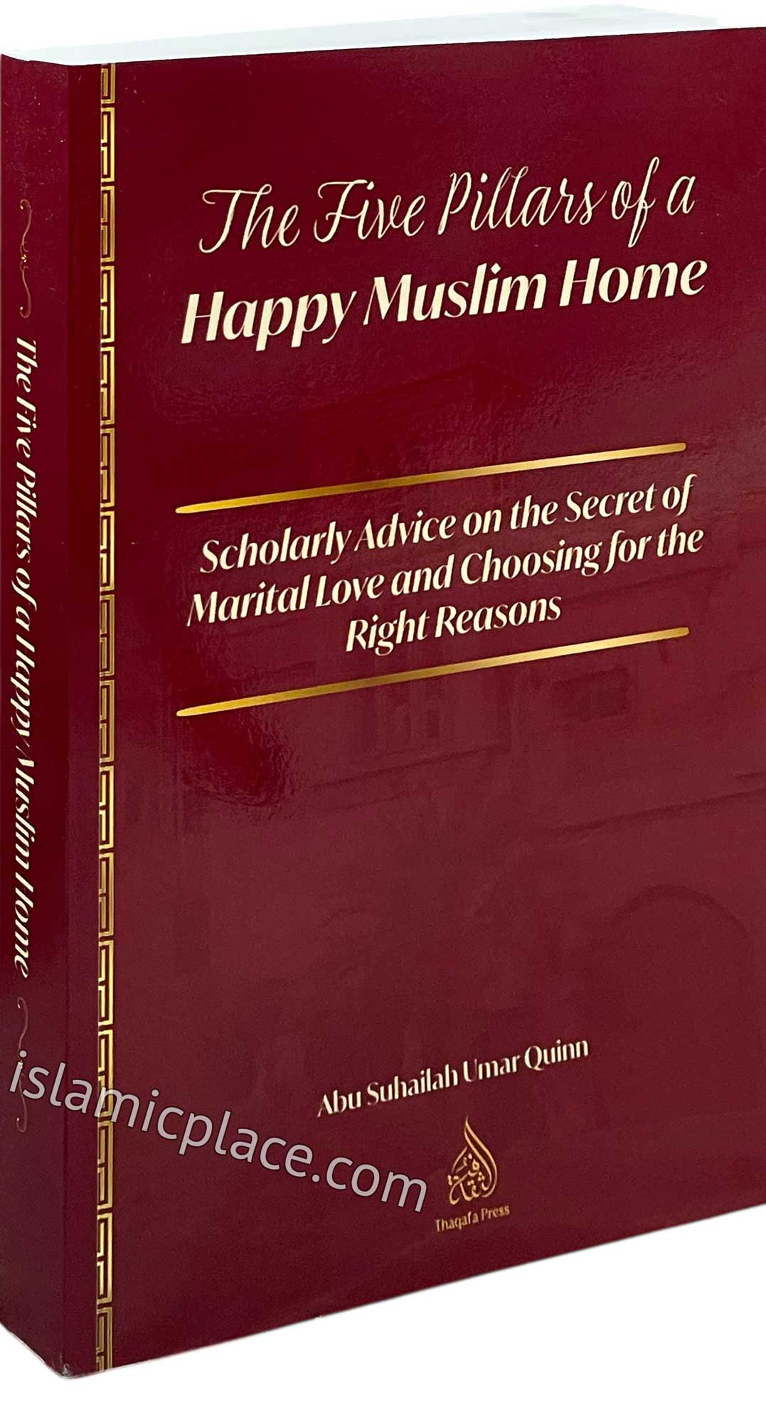 The Five Pillars of a Happy Muslim Home - Scholarly Advice on the Secret of Marital Love and Choosing for the Right Reasons