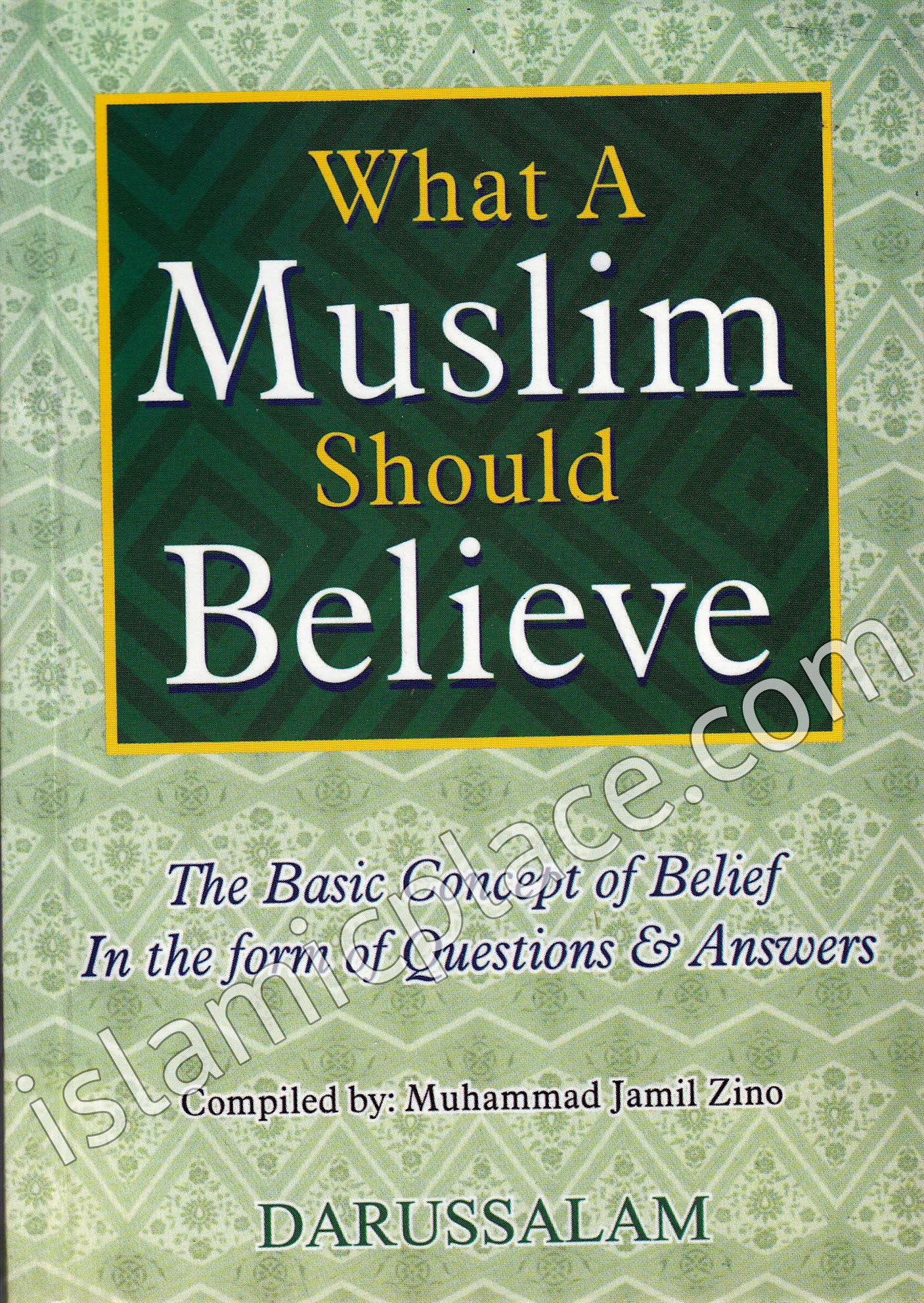 What A Muslim Should Believe: The Basic Concept of Belief In the form of Questions & Answers
