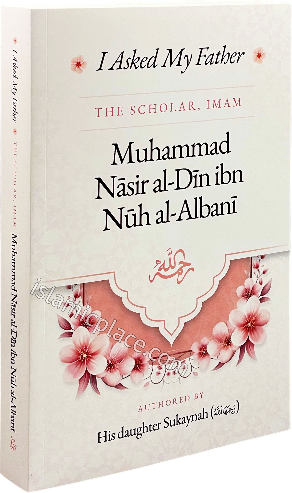 I Asked My Father - The Scholar, Imam Muhammad Nasir al-Din ibn Nuh al-Albani - Authored by his daughter Sukaynah
