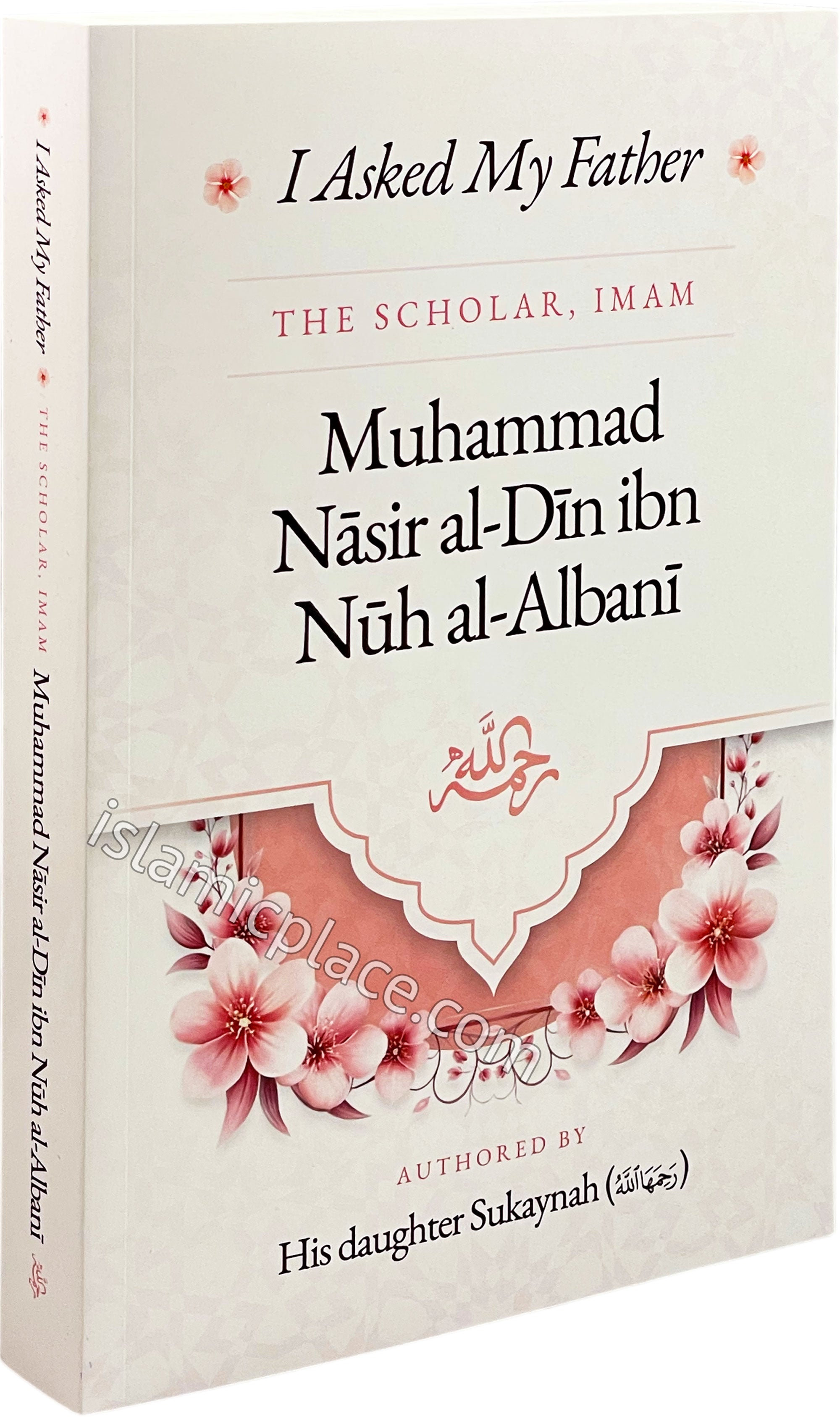 I Asked My Father - The Scholar, Imam Muhammad Nasir al-Din ibn Nuh al-Albani - Authored by his daughter Sukaynah
