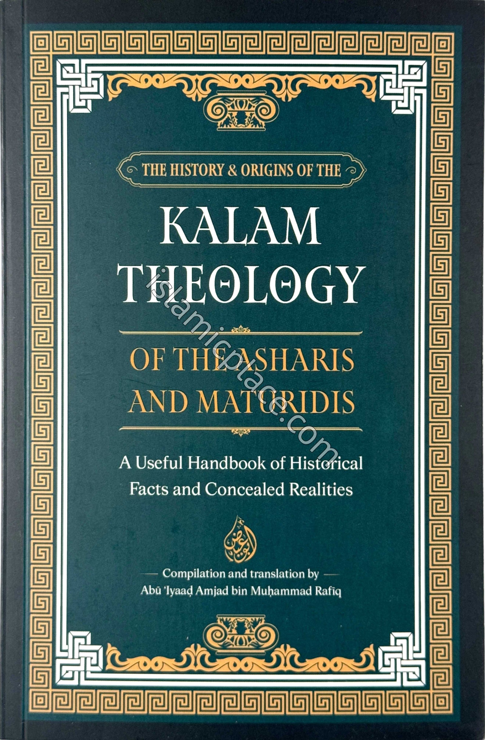 The History & Origins of the Kalam Theology of the Asharis and Maturidis - A Useful Handbook of Historical Facts and Concealed Realities