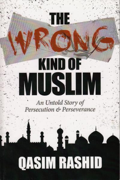 The Wrong Kind Of Muslim An Untold Story of Persecution & Perseverance