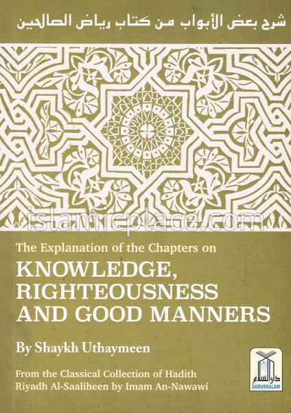 The Explanation of the Chapters on Knowledge, Righteousness and Good Manners (Riyadh Al-Saaliheen)