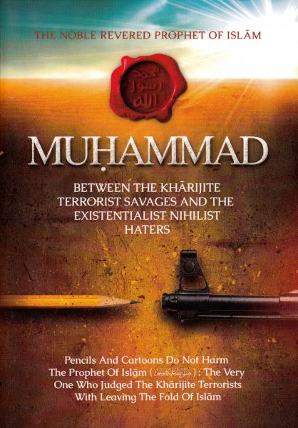 The Noble Revered Prophet of Islam - Muhammad Between the Kharijite Terrorist Savages and The Existentialiest Nihilist Haters