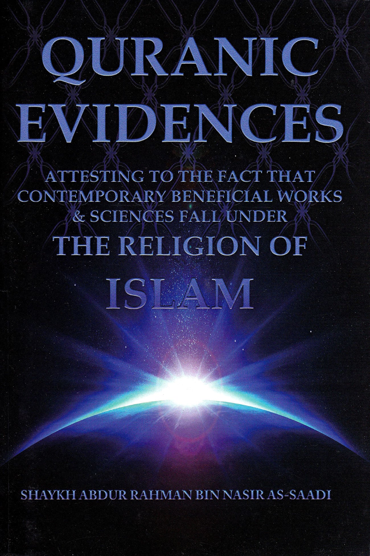 Quranic Evidences Attesting to the Fact That Contemporary Beneficial Works & Sciences Fall Under The Religion of Islam