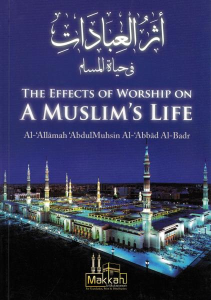 The Effects of Worship on A Muslim's Life
