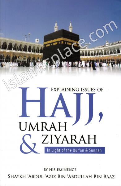 Explaining Issues of Hajj, Umrah & Ziyarah In the light of the Qur'an & Sunnah