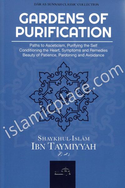 Gardens of Purification - Paths to Asceticism, Purifying the Self, Conditioning the Heart, Symptoms and Remedies, Beauty of Patience, Pardoning and Avoidance