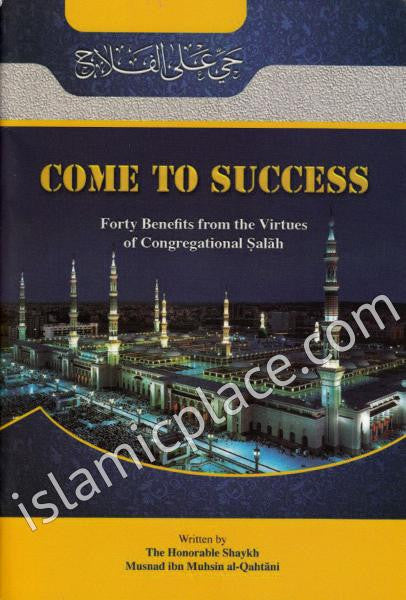 Come to Success: Forty Benefits from the Virtues of Congregational Salah