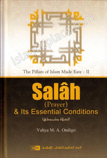 Salah (Prayer) & Its Essential Conditions - The Pillars of Islam Made Easy - II