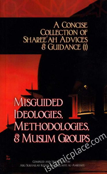 Misguided Ideologies, Methodologies, & Muslim Groups - A Concise Collection of Sharee'ah Advices & Guidance (Book 1)
