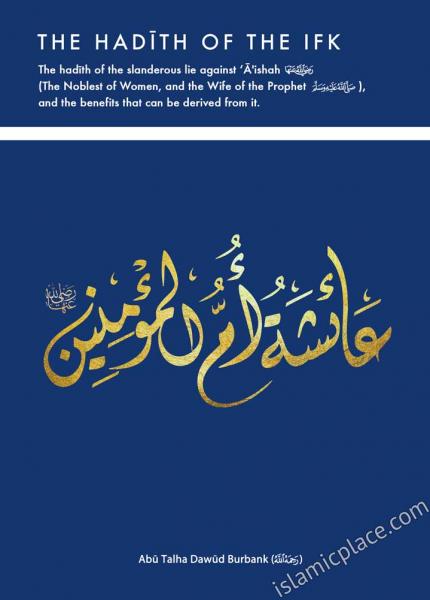 The Hadith of the Ifk - The hadith of the slanderous lie against 'A'isha and the benefits that can be derived from it.