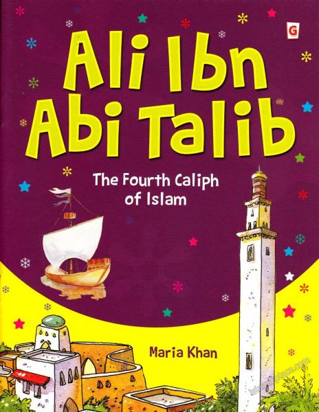 Ali Ibn Abu Talib: The Fourth Caliph of Islam - Stories from the Lives of Sahabah