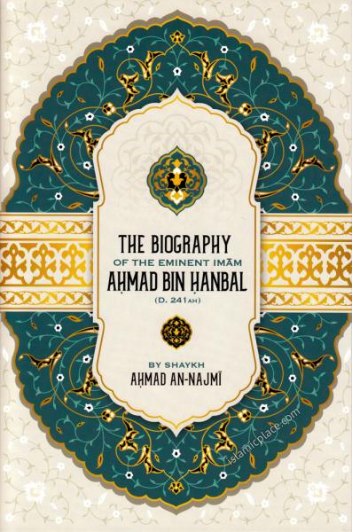 The Biography of the Eminent Imam Ahmad Bin Hanbal - The Islamic Place
