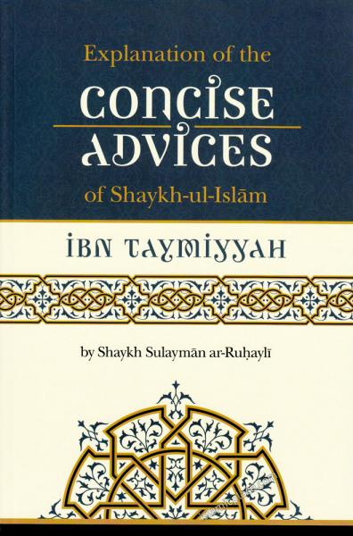 Explanation of the Concise Advices of Shaykh-ul-Islam Ibn Taymiyyah