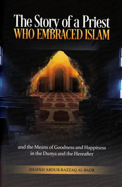 The Story of a Priest Who Embraced Islam and the Means of Goodness and Happiness in the Dunya and the Hereafter