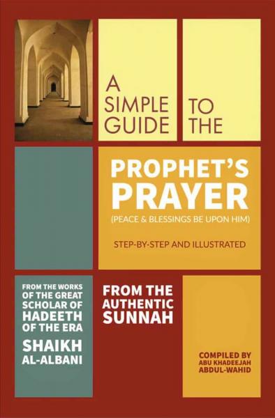 A Simple Guide to the Prophet's Prayer - Step by Step and Illustrated - From the works of Al-Albani