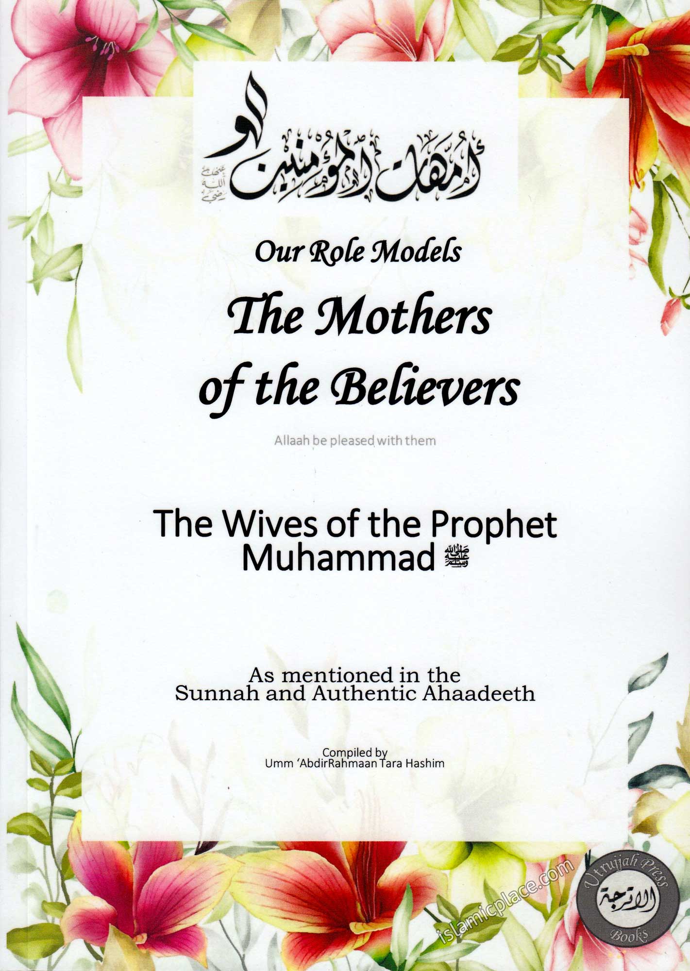 Our Role Models The Mothers of the Believers - The Wives of the Prophet Muhammad as mentioned in the Sunnah and Authentic Ahaadeeth