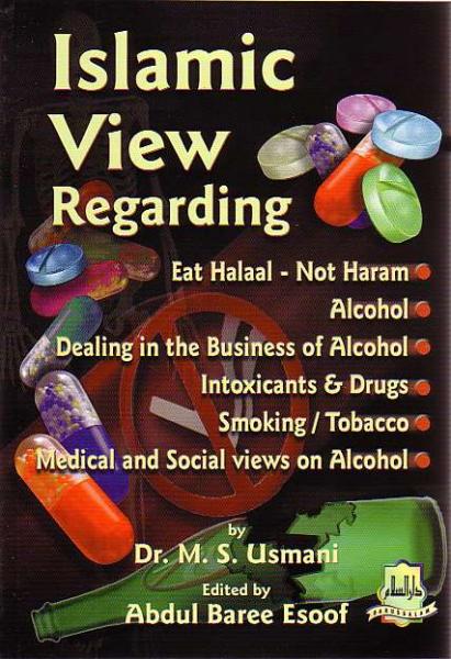 Islamic View Regarding Eat Halaal - Not Haram, Alcohol, Dealing in the Business of Alcohol, Intoxicants & drugs, smoking/tobacco, Medical and Social views on Alcohol.
