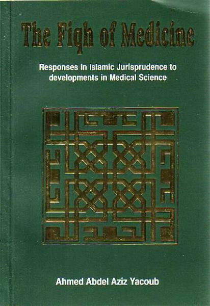 The Fiqh of Medicine: Responses in Islamic Jurisprudence to developments in Medical Studies