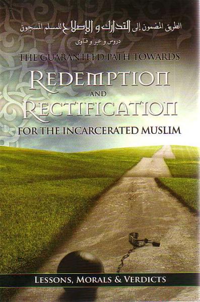 The Guaranteed Path Towards Redemption and Rectification For The Incarcerated Muslim: Lessons, Morals & Verdicts