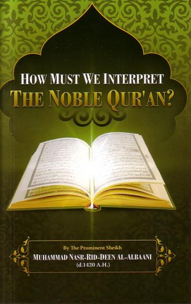 How Must We Interpret The Noble Qur'an?