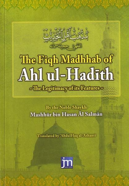 The Fiqh Madhhab of Ahl ul-Hadith: The Legitimacy of its Features