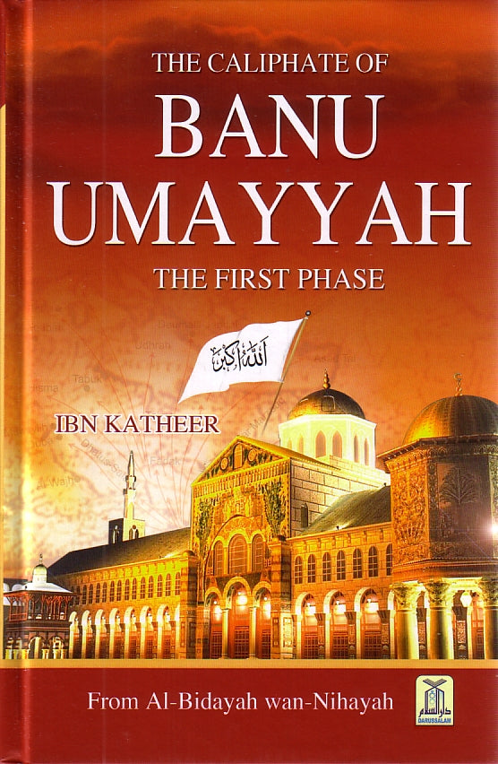 The Caliphate of Banu Umayyah - The First Phase - From Al-Bidayah wan-Nihayah
