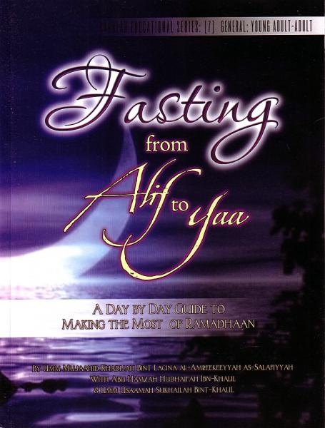 Fasting from Alif to Yaa - A Day By Day Guide To Making The Most Of Ramadhaan