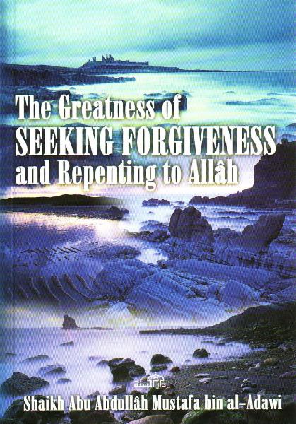 The Greatness of Seeking Forgiveness and Repenting to Allah