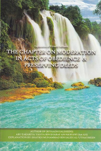 Explanation of Riyaadh Saliheen:The Chapter On Moderation In Acts Of Obedience & Preserving Deeds