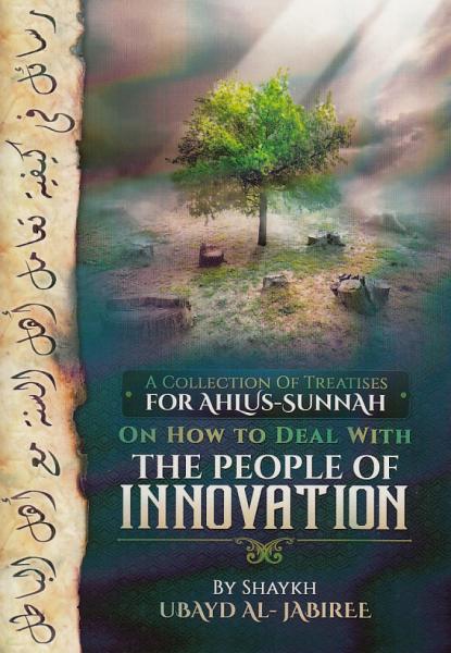A Collection Of Treatises For Ahlus-Sunnah On How To Deal With The People Of Innovation